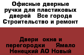 Офисные дверные ручки для пластиковых дверей - Все города Строительство и ремонт » Двери, окна и перегородки   . Ямало-Ненецкий АО,Новый Уренгой г.